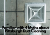 Familiar with 4 Myths about Pittsburgh Duct Cleaning