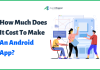 How Much Does It Cost To Make An Android App